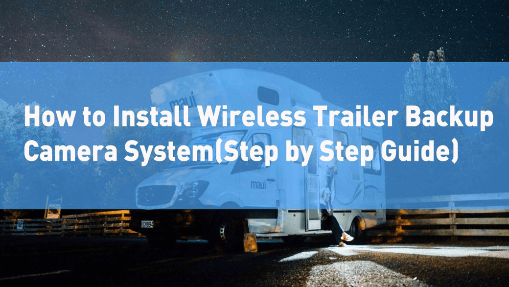 How to Install Trailer Wireless Backup Camera System(Step by Step Guide)