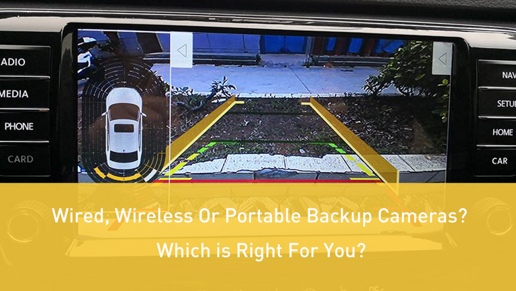 Wired, Wireless Or Portable Backup Cameras Which is Right For You
