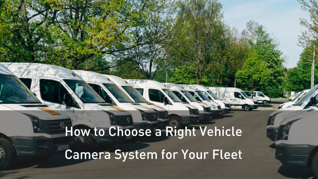 How to Choose a Right Vehicle Camera System for Your Fleet