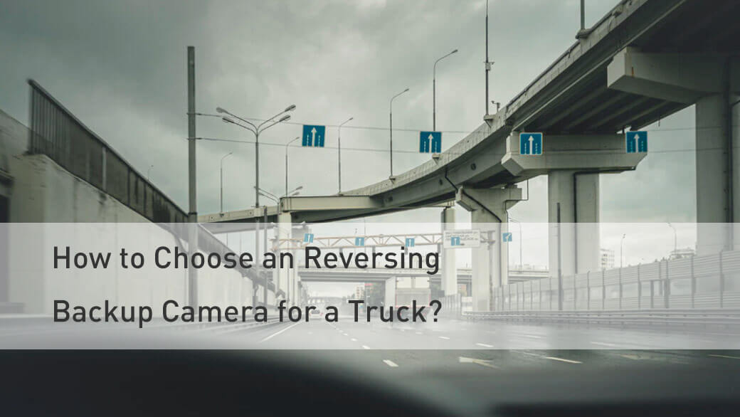 How to Choose an Reversing Backup Camera for Truck